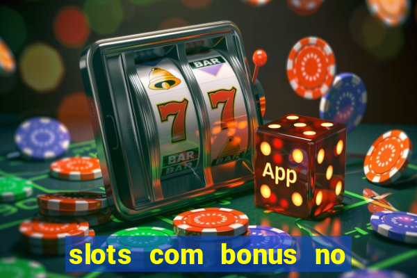 slots com bonus no cadastro e saque free